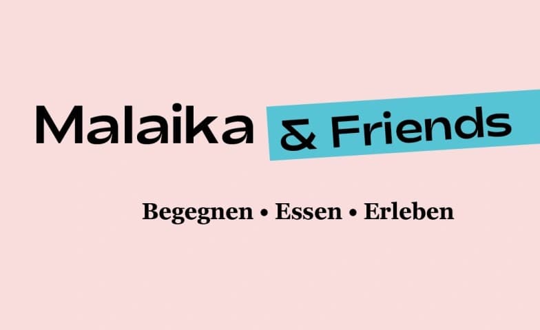 Malaika & Friends: Begegnen, Essen, Erleben